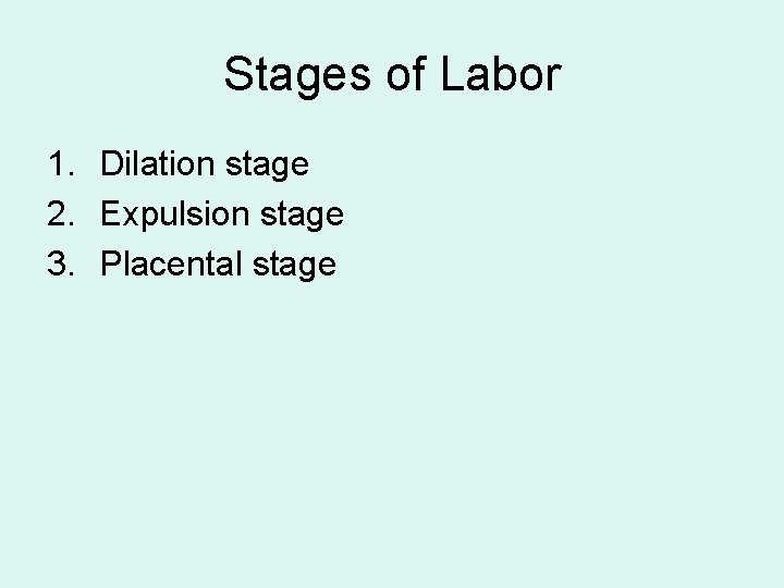 Stages of Labor 1. Dilation stage 2. Expulsion stage 3. Placental stage 