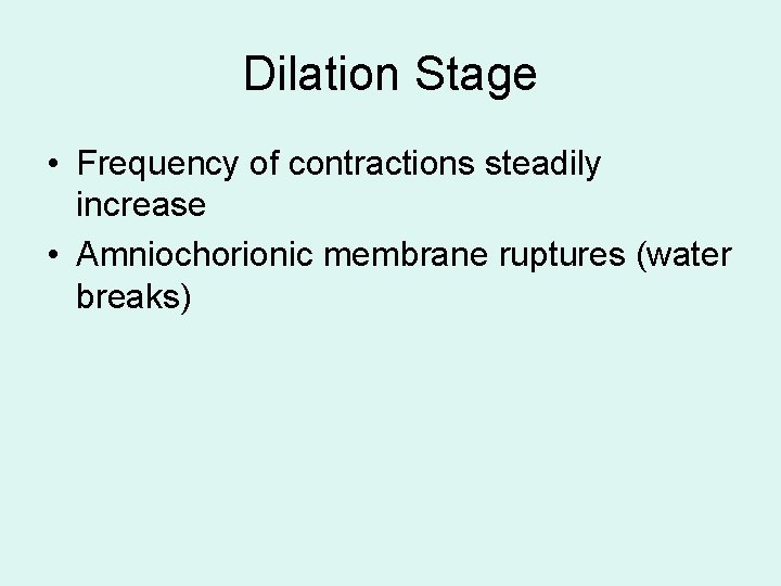 Dilation Stage • Frequency of contractions steadily increase • Amniochorionic membrane ruptures (water breaks)