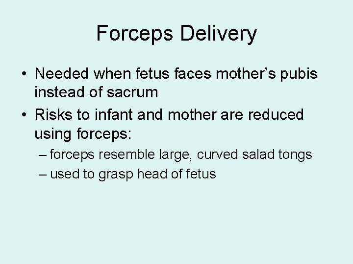 Forceps Delivery • Needed when fetus faces mother’s pubis instead of sacrum • Risks