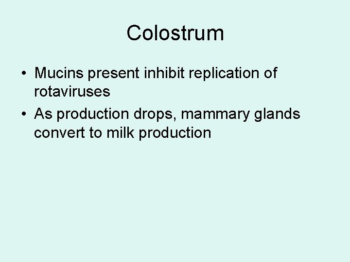 Colostrum • Mucins present inhibit replication of rotaviruses • As production drops, mammary glands