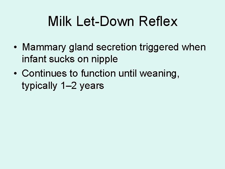 Milk Let-Down Reflex • Mammary gland secretion triggered when infant sucks on nipple •