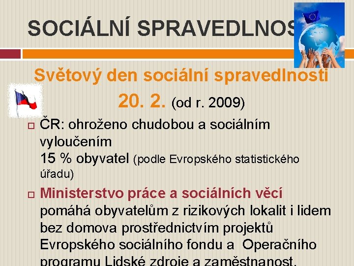 SOCIÁLNÍ SPRAVEDLNOST Světový den sociální spravedlnosti 20. 2. (od r. 2009) ČR: ohroženo chudobou