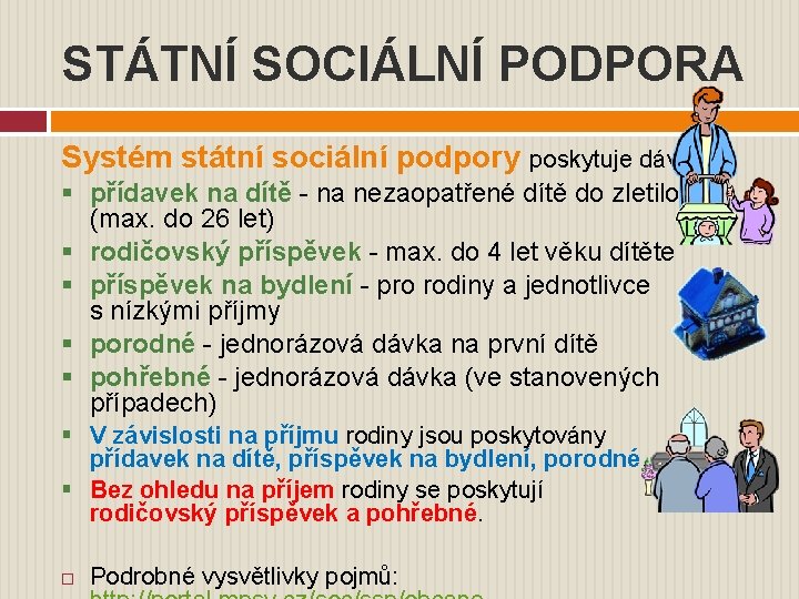 STÁTNÍ SOCIÁLNÍ PODPORA Systém státní sociální podpory poskytuje dávky: § přídavek na dítě -