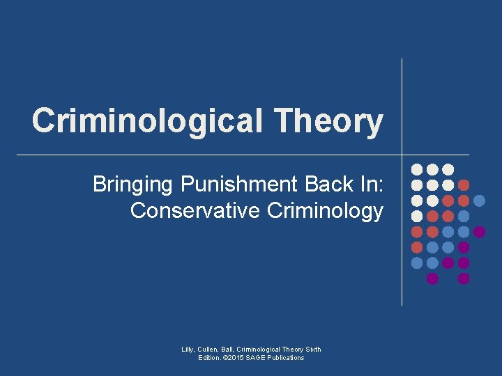 Criminological Theory Bringing Punishment Back In: Conservative Criminology Lilly, Cullen, Ball, Criminological Theory Sixth