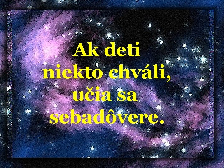  Ak deti niekto chváli, učia sa sebadôvere. 