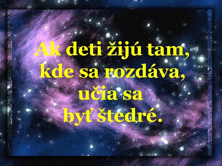  Ak deti žijú tam, kde sa rozdáva, učia sa byť štedré. 