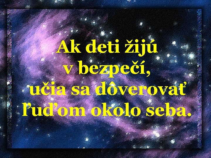  Ak deti žijú v bezpečí, učia sa dôverovať ľuďom okolo seba. 