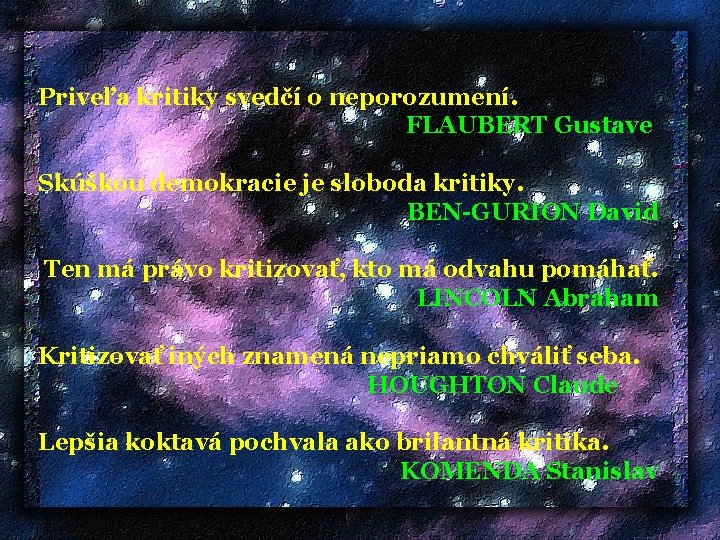  Priveľa kritiky svedčí o neporozumení. FLAUBERT Gustave Skúškou demokracie je sloboda kritiky. BEN-GURION