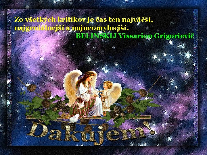  Zo všetkých kritikov je čas ten najväčší, najgeniálnejší a najneomylnejší. BELINSKIJ Vissarion Grigorievič