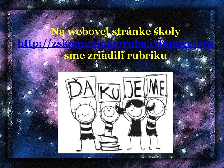 Na webovej stránke školy http: //zskamennaporuba. edupage. org sme zriadili rubriku 