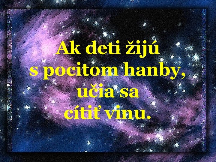  Ak deti žijú s pocitom hanby, učia sa cítiť vinu. 