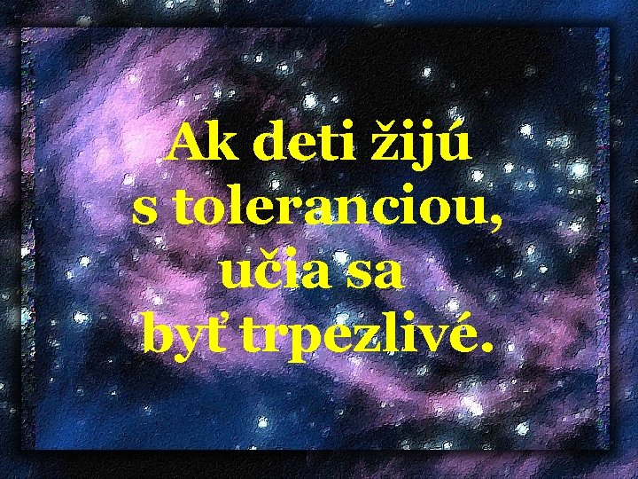  Ak deti žijú s toleranciou, učia sa byť trpezlivé. 