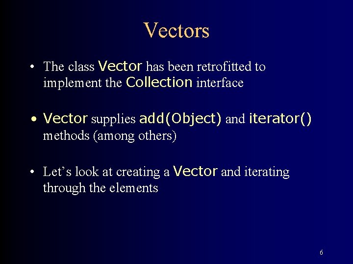 Vectors • The class Vector has been retrofitted to implement the Collection interface •