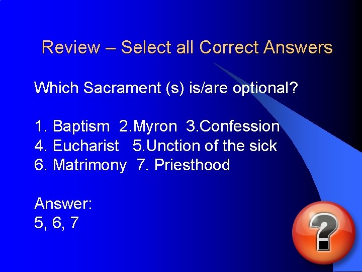 Review – Select all Correct Answers Which Sacrament (s) is/are optional? 1. Baptism 2.