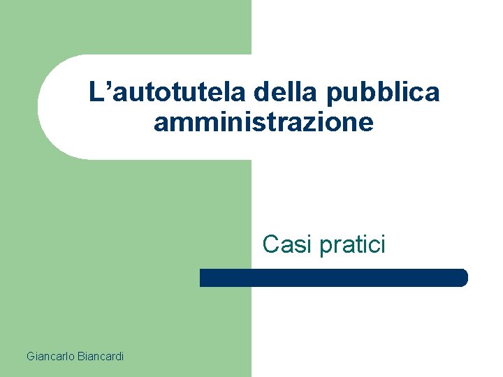 L’autotutela della pubblica amministrazione Casi pratici Giancarlo Biancardi 