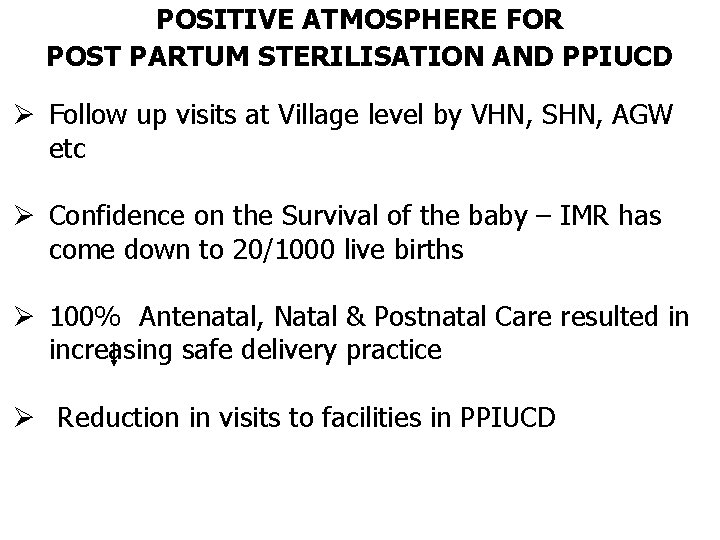 POSITIVE ATMOSPHERE FOR POST PARTUM STERILISATION AND PPIUCD Ø Follow up visits at Village POSITIVE ATMOSPHERE FOR POST PARTUM STERILISATION AND PPIUCD Ø Follow up visits at Village