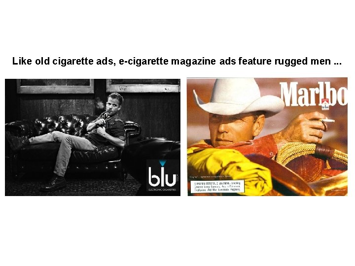 2. Magazine Advertisements Like old cigarette ads, e-cigarette magazine ads feature rugged men. .