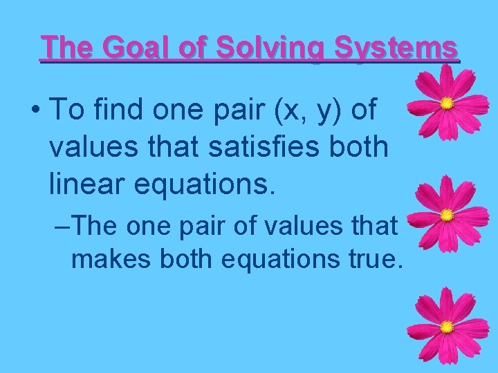 The Goal of Solving Systems • To find one pair (x, y) of values