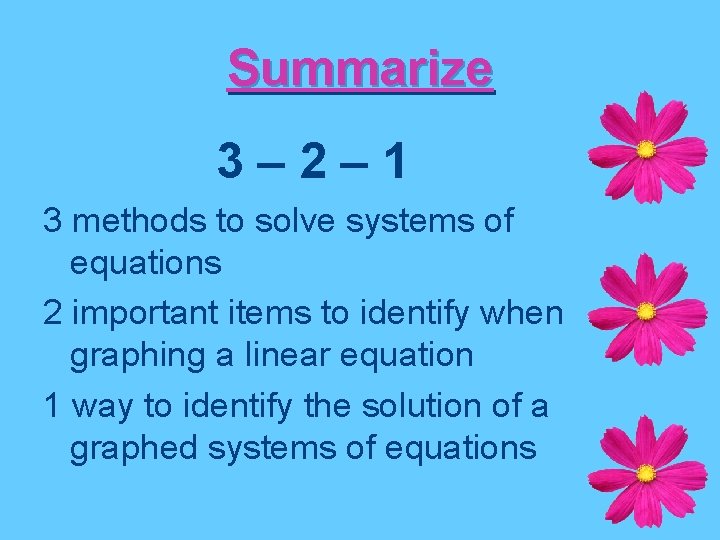 Summarize 3– 2– 1 3 methods to solve systems of equations 2 important items