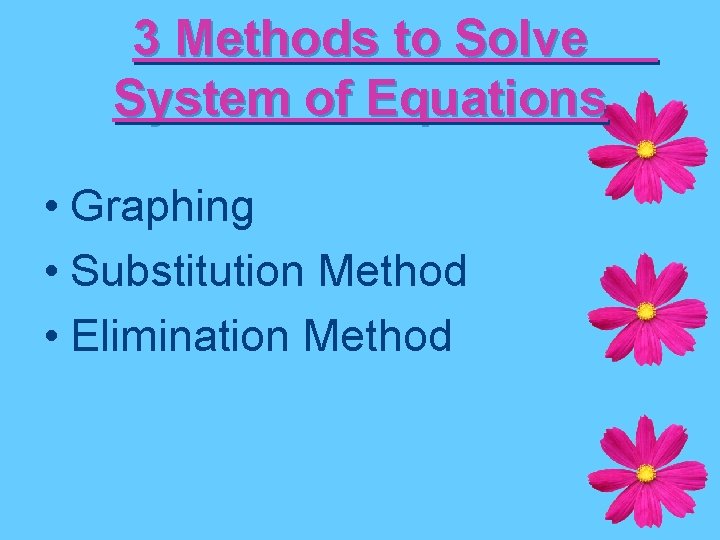 3 Methods to Solve System of Equations • Graphing • Substitution Method • Elimination