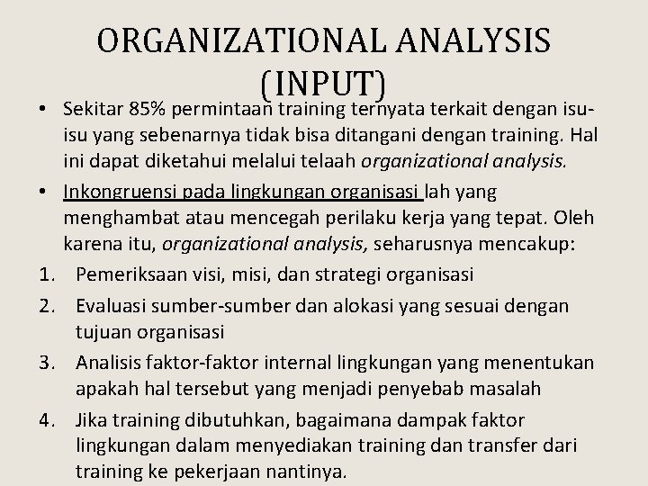 ORGANIZATIONAL ANALYSIS (INPUT) • Sekitar 85% permintaan training ternyata terkait dengan isuisu yang sebenarnya ORGANIZATIONAL ANALYSIS (INPUT) • Sekitar 85% permintaan training ternyata terkait dengan isuisu yang sebenarnya
