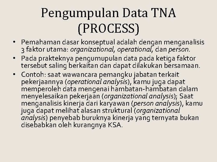 Pengumpulan Data TNA (PROCESS) • Pemahaman dasar konseptual adalah dengan menganalisis 3 faktor utama: Pengumpulan Data TNA (PROCESS) • Pemahaman dasar konseptual adalah dengan menganalisis 3 faktor utama: