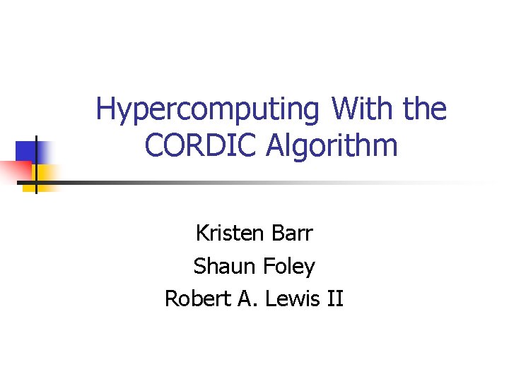 Hypercomputing With the CORDIC Algorithm Kristen Barr Shaun Foley Robert A. Lewis II 