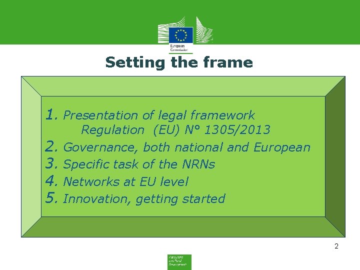 Setting the frame 1. Presentation of legal framework Regulation (EU) N° 1305/2013 2. Governance,