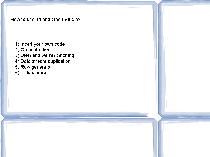 How to use Talend Open Studio? 1) Insert your own code 2) Orchestration 3)