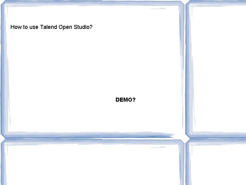 How to use Talend Open Studio? DEMO? 