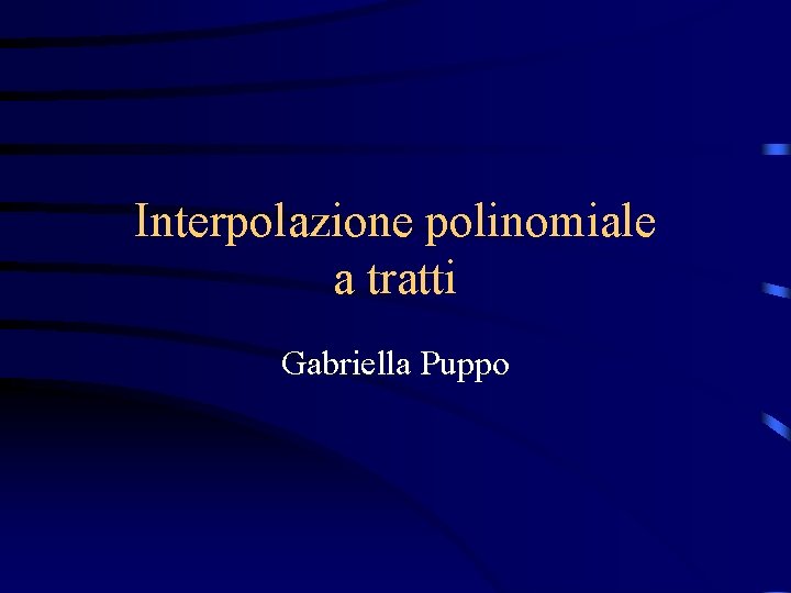 Interpolazione polinomiale a tratti Gabriella Puppo 