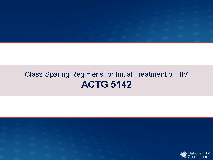 Class-Sparing Regimens for Initial Treatment of HIV ACTG 5142 