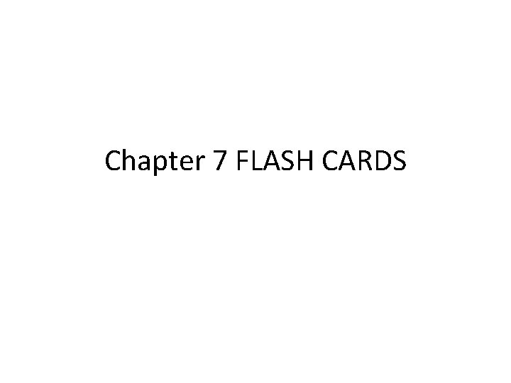 Chapter 7 FLASH CARDS 