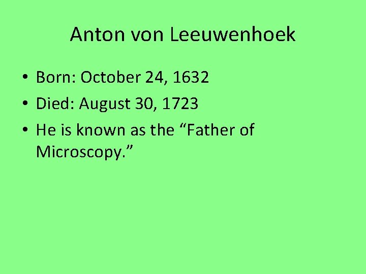 Anton von Leeuwenhoek • Born: October 24, 1632 • Died: August 30, 1723 •