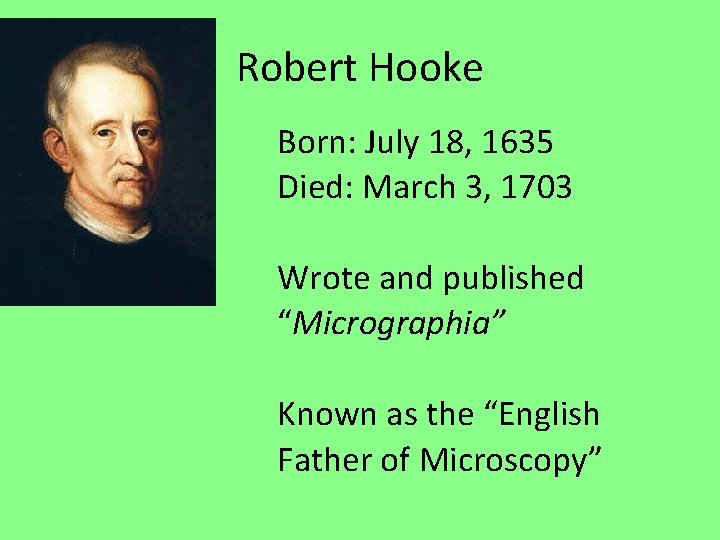 Robert Hooke Born: July 18, 1635 Died: March 3, 1703 Wrote and published “Micrographia”