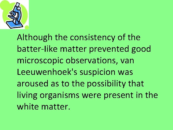 Although the consistency of the batter-Iike matter prevented good microscopic observations, van Leeuwenhoek's suspicion