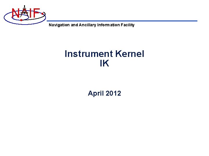 N IF Navigation and Ancillary Information Facility Instrument Kernel IK April 2012 