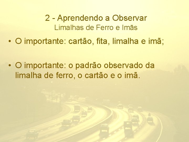 2 - Aprendendo a Observar Limalhas de Ferro e Imãs • O importante: cartão,