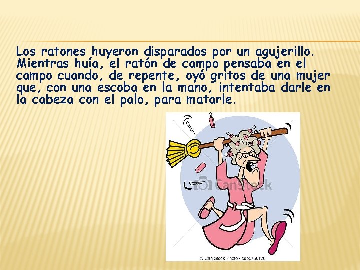 Los ratones huyeron disparados por un agujerillo. Mientras huía, el ratón de campo pensaba