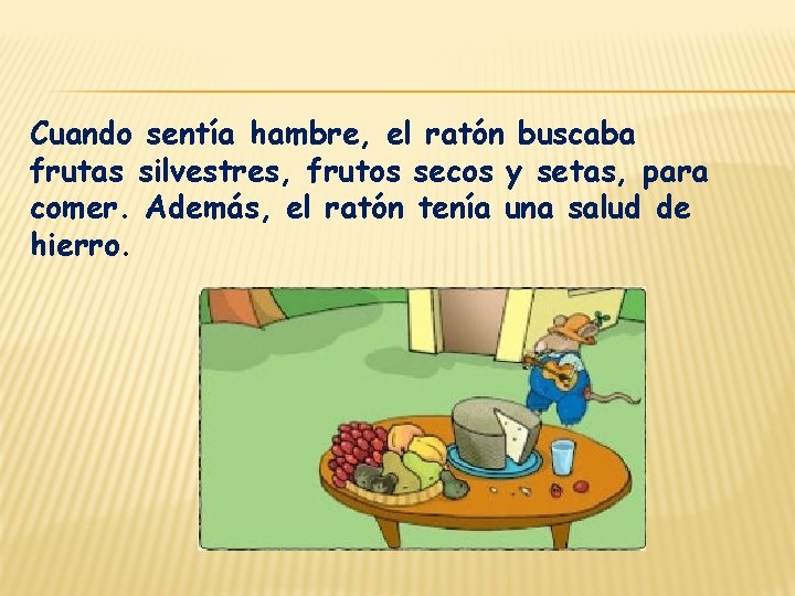 Cuando sentía hambre, el ratón buscaba frutas silvestres, frutos secos y setas, para comer.