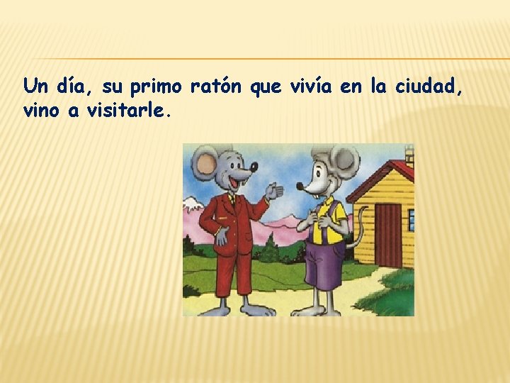 Un día, su primo ratón que vivía en la ciudad, vino a visitarle. 