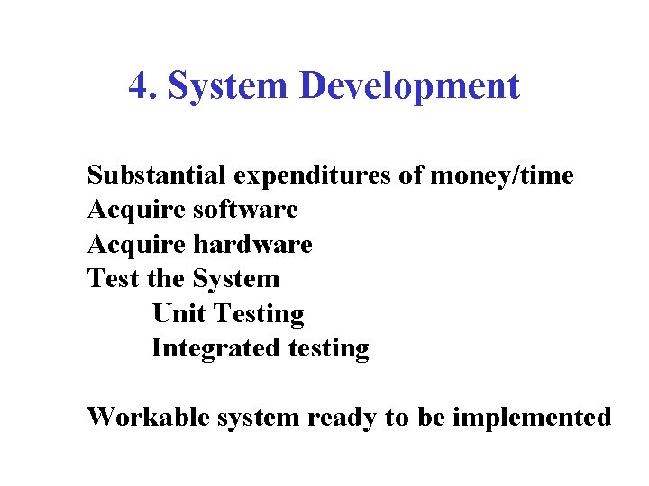 4. System Development Substantial expenditures of money/time Acquire software Acquire hardware Test the System