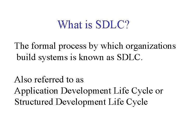 What is SDLC? The formal process by which organizations build systems is known as