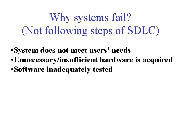 Why systems fail? (Not following steps of SDLC) • System does not meet users’