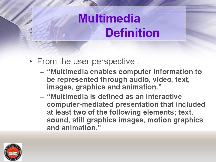 Multimedia Definition • From the user perspective : – “Multimedia enables computer information to