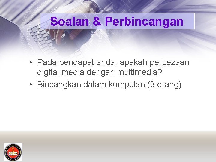 Soalan & Perbincangan • Pada pendapat anda, apakah perbezaan digital media dengan multimedia? •