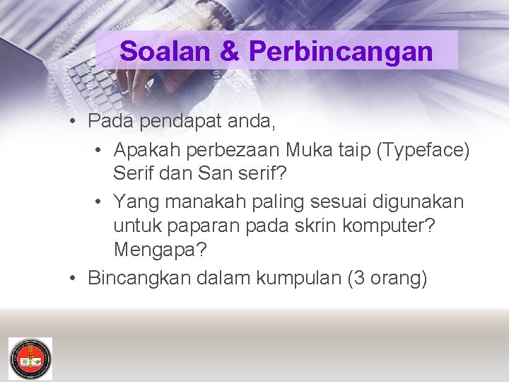 Soalan & Perbincangan • Pada pendapat anda, • Apakah perbezaan Muka taip (Typeface) Serif