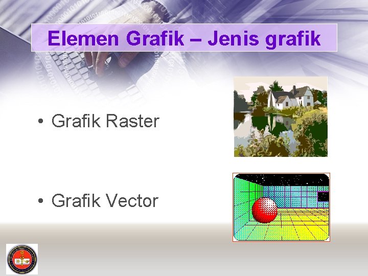 Elemen Grafik – Jenis grafik • Grafik Raster • Grafik Vector 