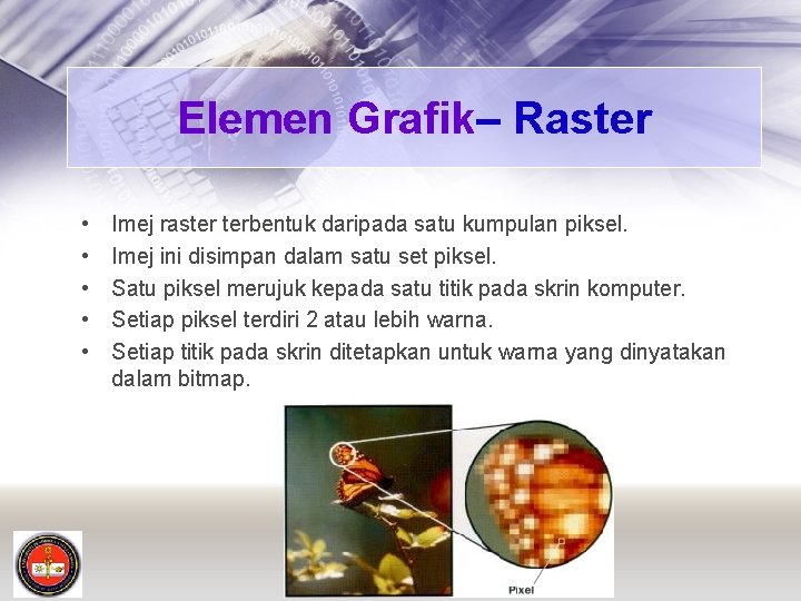 Elemen Grafik– Raster • • • Imej raster terbentuk daripada satu kumpulan piksel. Imej