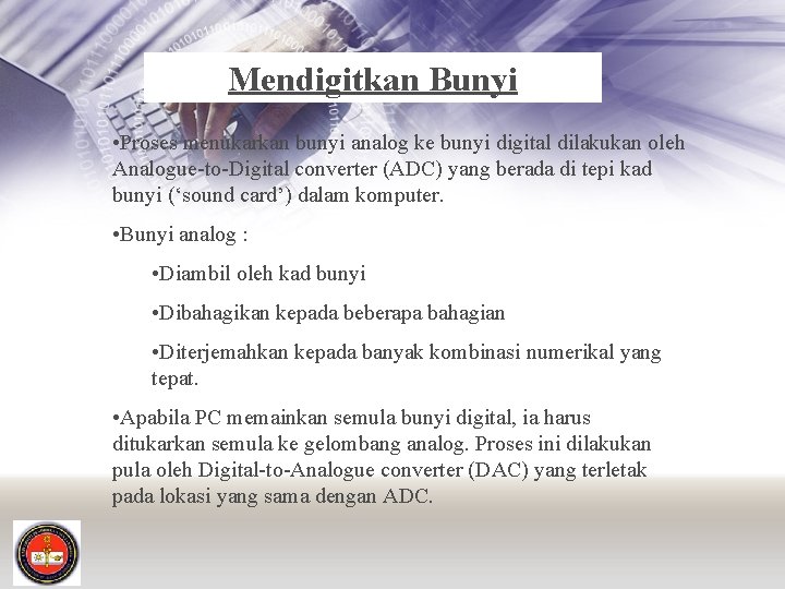 Mendigitkan Bunyi • Proses menukarkan bunyi analog ke bunyi digital dilakukan oleh Analogue-to-Digital converter